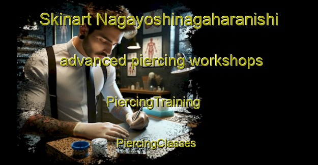 Skinart Nagayoshinagaharanishi advanced piercing workshops | PiercingTraining | PiercingClasses | SkinartTraining-Japan