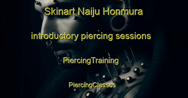 Skinart Naiju Honmura introductory piercing sessions | PiercingTraining | PiercingClasses | SkinartTraining-Japan