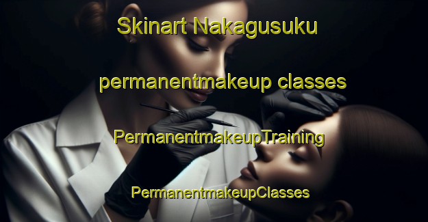 Skinart Nakagusuku permanentmakeup classes | PermanentmakeupTraining | PermanentmakeupClasses | SkinartTraining-Japan