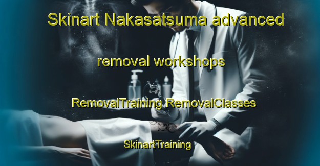 Skinart Nakasatsuma advanced removal workshops | #RemovalTraining #RemovalClasses #SkinartTraining-Japan