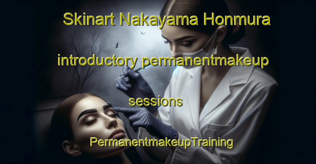 Skinart Nakayama Honmura introductory permanentmakeup sessions | PermanentmakeupTraining | PermanentmakeupClasses | SkinartTraining-Japan