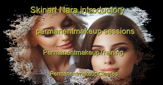 Skinart Nara introductory permanentmakeup sessions | PermanentmakeupTraining | PermanentmakeupClasses | SkinartTraining-Japan