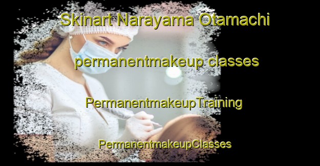 Skinart Narayama Otamachi permanentmakeup classes | PermanentmakeupTraining | PermanentmakeupClasses | SkinartTraining-Japan