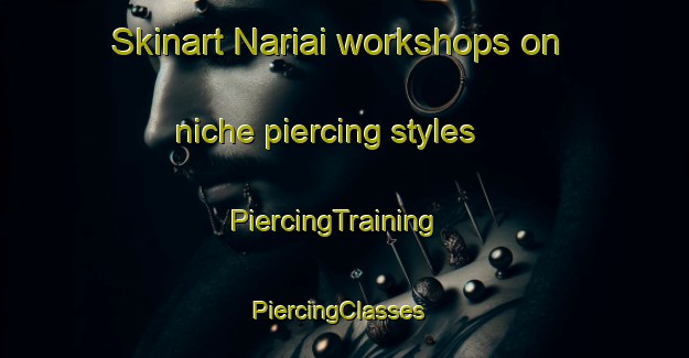 Skinart Nariai workshops on niche piercing styles | PiercingTraining | PiercingClasses | SkinartTraining-Japan