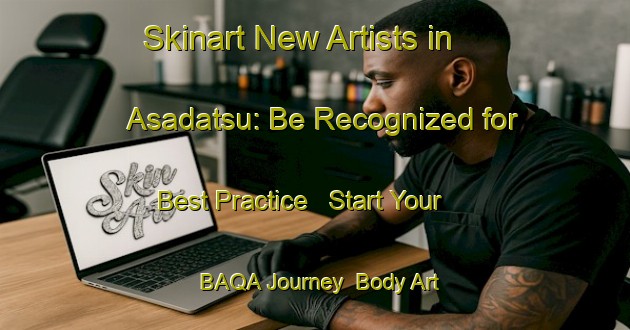 Skinart New Artists in Asadatsu: Be Recognized for Best Practice - Start Your BAQA Journey | Body Art Qualification Authority | BAQA-Japan