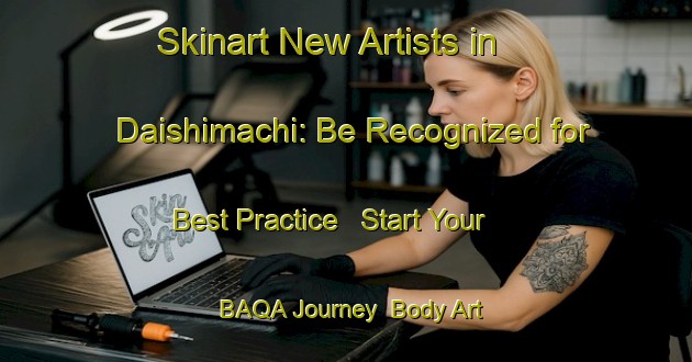 Skinart New Artists in Daishimachi: Be Recognized for Best Practice - Start Your BAQA Journey | Body Art Qualification Authority | BAQA-Japan