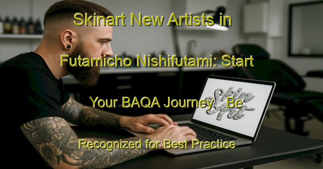 Skinart New Artists in Futamicho Nishifutami: Start Your BAQA Journey - Be Recognized for Best Practice | Body Art Qualification Authority | BAQA-Japan
