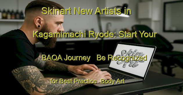 Skinart New Artists in Kagamimachi Ryode: Start Your BAQA Journey - Be Recognized for Best Practice | Body Art Qualification Authority | BAQA-Japan