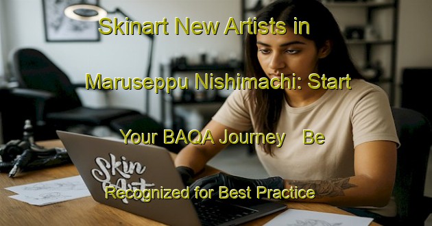 Skinart New Artists in Maruseppu Nishimachi: Start Your BAQA Journey - Be Recognized for Best Practice | Body Art Qualification Authority | BAQA-Japan