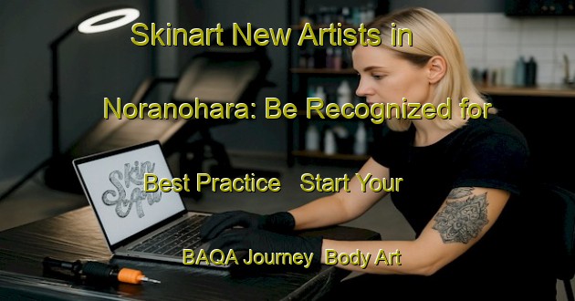 Skinart New Artists in Noranohara: Be Recognized for Best Practice - Start Your BAQA Journey | Body Art Qualification Authority | BAQA-Japan