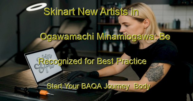 Skinart New Artists in Ogawamachi Minamiogawa: Be Recognized for Best Practice - Start Your BAQA Journey | Body Art Qualification Authority | BAQA-Japan