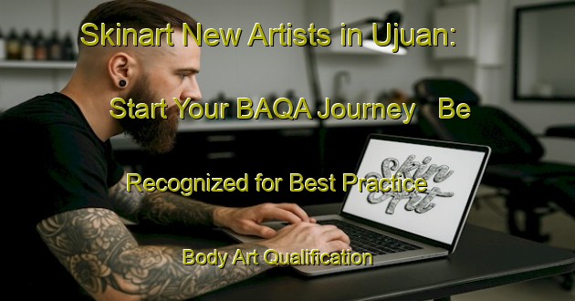 Skinart New Artists in Ujuan: Start Your BAQA Journey - Be Recognized for Best Practice | Body Art Qualification Authority | BAQA-Japan