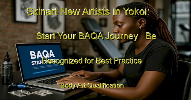 Skinart New Artists in Yokoi: Start Your BAQA Journey - Be Recognized for Best Practice | Body Art Qualification Authority | BAQA-Japan