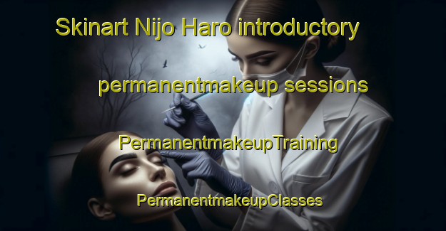 Skinart Nijo Haro introductory permanentmakeup sessions | PermanentmakeupTraining | PermanentmakeupClasses | SkinartTraining-Japan