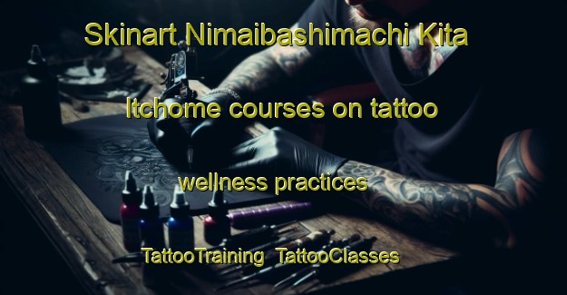 Skinart Nimaibashimachi Kita Itchome courses on tattoo wellness practices | TattooTraining | TattooClasses | SkinartTraining-Japan
