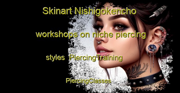 Skinart Nishigokencho workshops on niche piercing styles | PiercingTraining | PiercingClasses | SkinartTraining-Japan