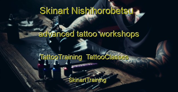 Skinart Nishihorobetsu advanced tattoo workshops | TattooTraining | TattooClasses | SkinartTraining-Japan