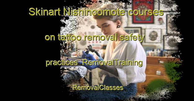 Skinart Nishinoomote courses on tattoo removal safety practices | RemovalTraining | RemovalClasses | SkinartTraining-Japan