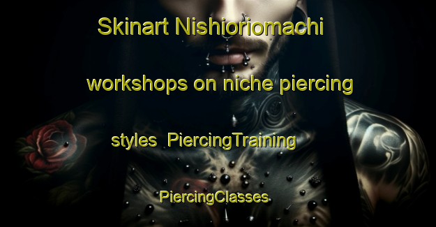 Skinart Nishioriomachi workshops on niche piercing styles | PiercingTraining | PiercingClasses | SkinartTraining-Japan