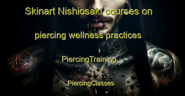 Skinart Nishiosaki courses on piercing wellness practices | PiercingTraining | PiercingClasses | SkinartTraining-Japan