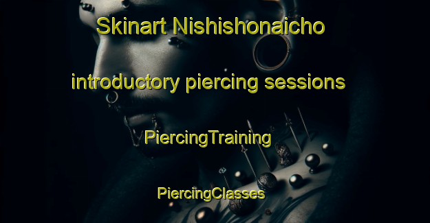 Skinart Nishishonaicho introductory piercing sessions | PiercingTraining | PiercingClasses | SkinartTraining-Japan
