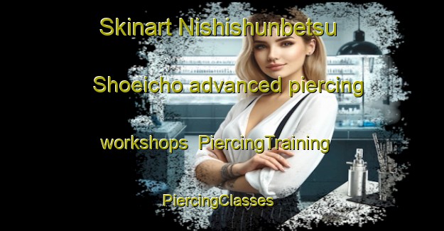 Skinart Nishishunbetsu Shoeicho advanced piercing workshops | PiercingTraining | PiercingClasses | SkinartTraining-Japan