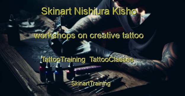 Skinart Nishiura Kisho workshops on creative tattoo | TattooTraining | TattooClasses | SkinartTraining-Japan