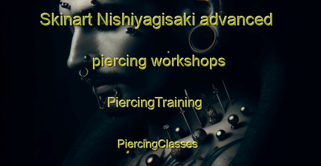 Skinart Nishiyagisaki advanced piercing workshops | PiercingTraining | PiercingClasses | SkinartTraining-Japan
