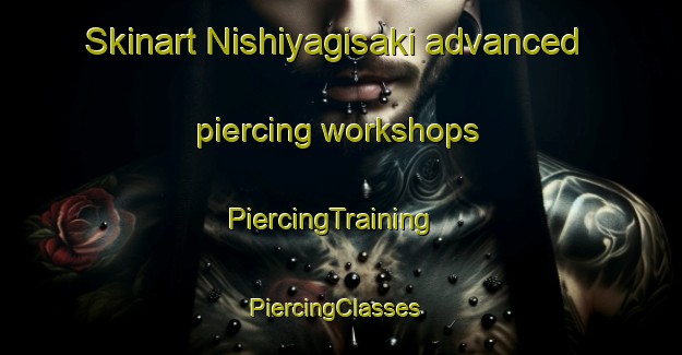 Skinart Nishiyagisaki advanced piercing workshops | PiercingTraining | PiercingClasses | SkinartTraining-Japan