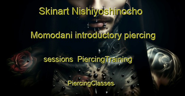 Skinart Nishiyoshinocho Momodani introductory piercing sessions | PiercingTraining | PiercingClasses | SkinartTraining-Japan