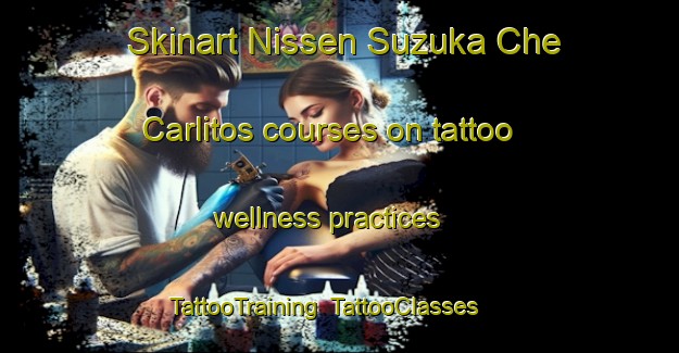 Skinart Nissen Suzuka Che Carlitos courses on tattoo wellness practices | TattooTraining | TattooClasses | SkinartTraining-Japan