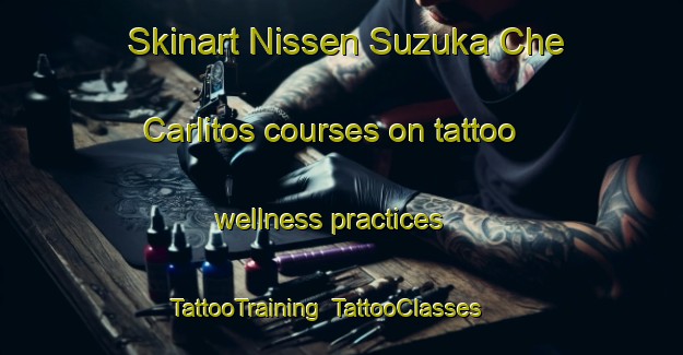 Skinart Nissen Suzuka Che Carlitos courses on tattoo wellness practices | TattooTraining | TattooClasses | SkinartTraining-Japan