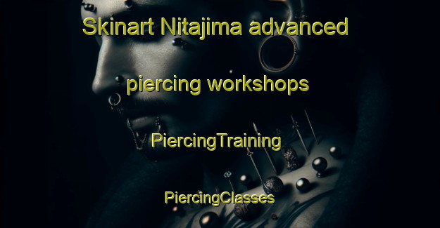 Skinart Nitajima advanced piercing workshops | #PiercingTraining #PiercingClasses #SkinartTraining-Japan