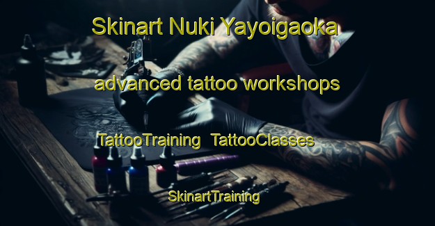 Skinart Nuki Yayoigaoka advanced tattoo workshops | TattooTraining | TattooClasses | SkinartTraining-Japan