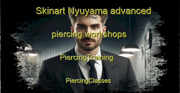 Skinart Nyuyama advanced piercing workshops | PiercingTraining | PiercingClasses | SkinartTraining-Japan