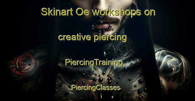 Skinart Oe workshops on creative piercing | PiercingTraining | PiercingClasses | SkinartTraining-Japan