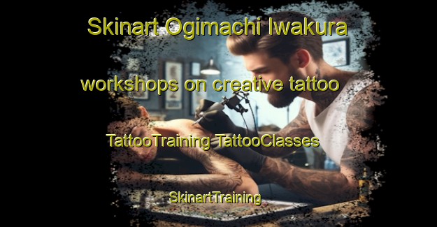 Skinart Ogimachi Iwakura workshops on creative tattoo | #TattooTraining #TattooClasses #SkinartTraining-Japan