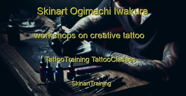 Skinart Ogimachi Iwakura workshops on creative tattoo | #TattooTraining #TattooClasses #SkinartTraining-Japan