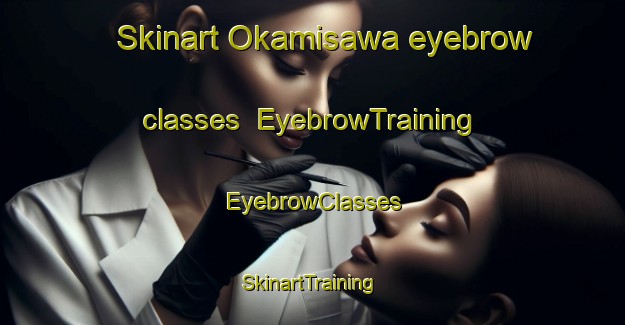 Skinart Okamisawa eyebrow classes | EyebrowTraining | EyebrowClasses | SkinartTraining-Japan