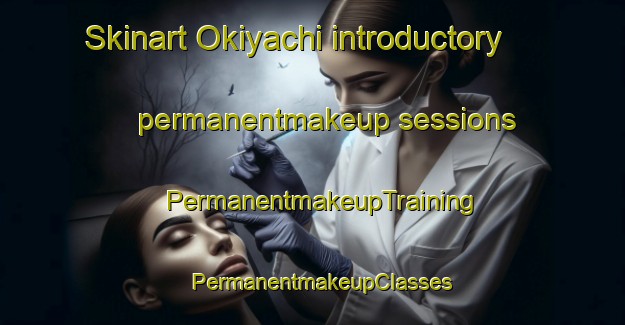 Skinart Okiyachi introductory permanentmakeup sessions | PermanentmakeupTraining | PermanentmakeupClasses | SkinartTraining-Japan