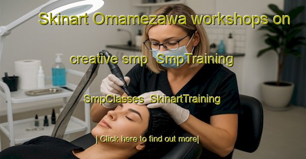 Skinart Omamezawa workshops on creative smp | SmpTraining | SmpClasses | SkinartTraining-Japan