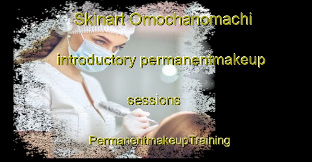 Skinart Omochanomachi introductory permanentmakeup sessions | PermanentmakeupTraining | PermanentmakeupClasses | SkinartTraining-Japan