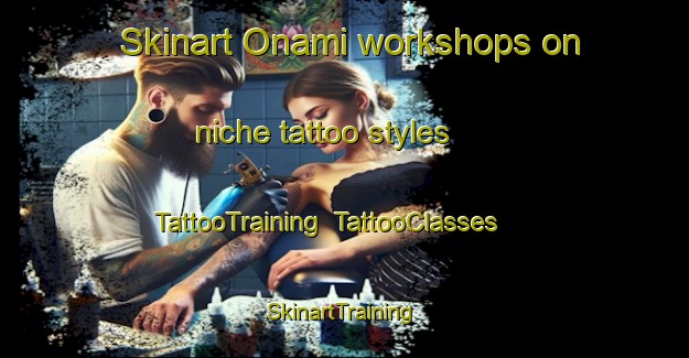 Skinart Onami workshops on niche tattoo styles | TattooTraining | TattooClasses | SkinartTraining-Japan