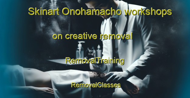 Skinart Onohamacho workshops on creative removal | RemovalTraining | RemovalClasses | SkinartTraining-Japan
