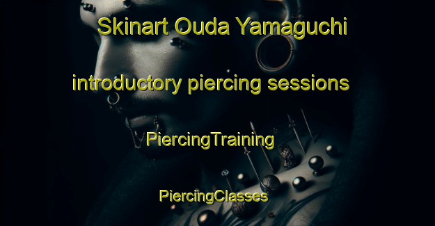 Skinart Ouda Yamaguchi introductory piercing sessions | PiercingTraining | PiercingClasses | SkinartTraining-Japan