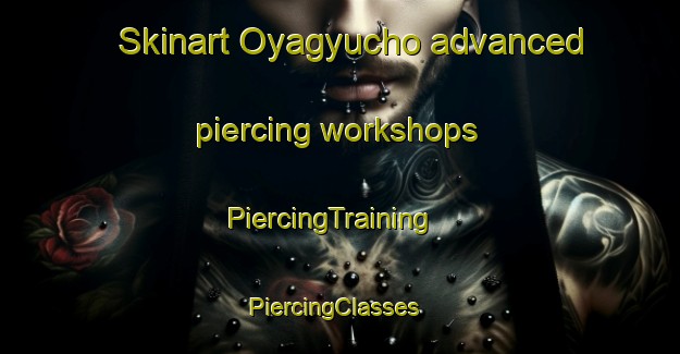 Skinart Oyagyucho advanced piercing workshops | PiercingTraining | PiercingClasses | SkinartTraining-Japan