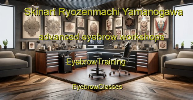 Skinart Ryozenmachi Yamanogawa advanced eyebrow workshops | EyebrowTraining | EyebrowClasses | SkinartTraining-Japan