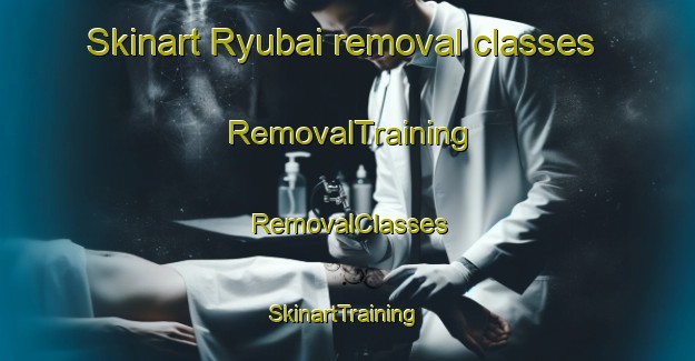 Skinart Ryubai removal classes | RemovalTraining | RemovalClasses | SkinartTraining-Japan