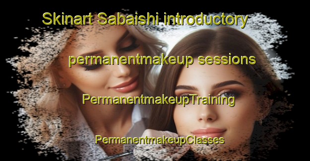 Skinart Sabaishi introductory permanentmakeup sessions | PermanentmakeupTraining | PermanentmakeupClasses | SkinartTraining-Japan