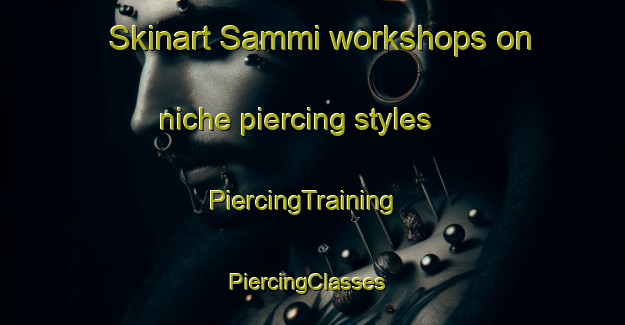 Skinart Sammi workshops on niche piercing styles | PiercingTraining | PiercingClasses | SkinartTraining-Japan